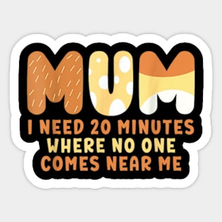 Mom Says I Need 20 Minutes Where No One Comes Near Me Sticker